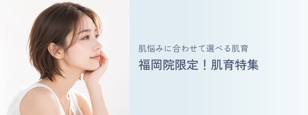 肌悩みに合わせて選べる肌育 福岡院限定！肌育特集